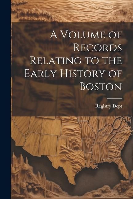 Produktbild: A Volume of Records Relating to the Early History of Boston