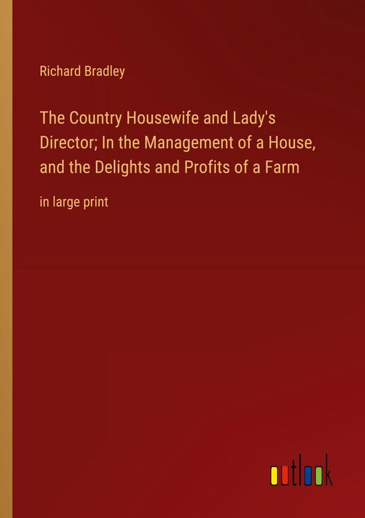 Produktbild: The Country Housewife and Lady's Director; In the Management of a House, and the Delights and Profits of a Farm