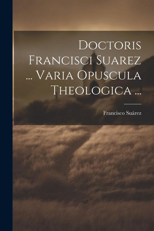 Produktbild: Doctoris Francisci Suarez ... Varia Opuscula Theologica ...