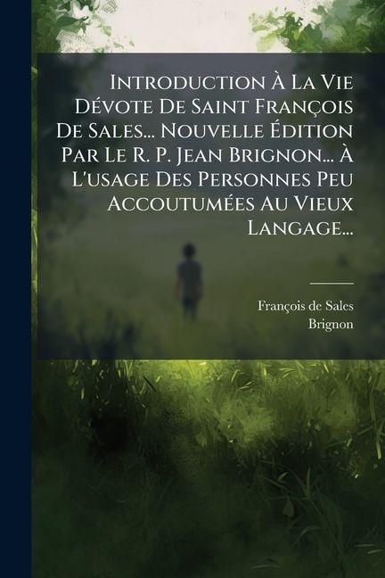 Produktbild: Introduction &Atilde; La Vie D&Atilde;(c)vote De Saint Fran&ccedil;ois De Sales... Nouvelle &Atilde;dition Par Le R. P. Jean Brignon... &Atilde; L'usage Des Personnes Peu Accoutum&Atilde;(c