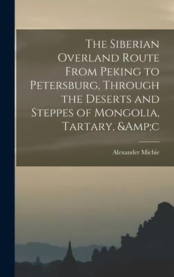 Produktbild: The Siberian Overland Route From Peking to Petersburg, Through the Deserts and Steppes of Mongolia, Tartary, &c