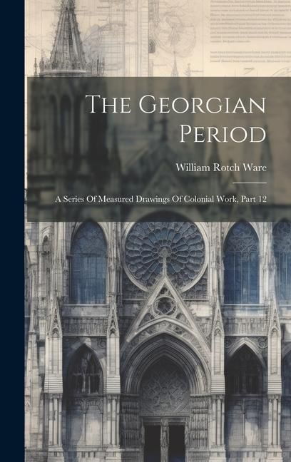 Produktbild: The Georgian Period: A Series Of Measured Drawings Of Colonial Work, Part 12