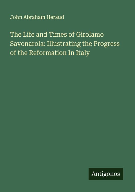 Produktbild: The Life and Times of Girolamo Savonarola: Illustrating the Progress of the Reformation In Italy