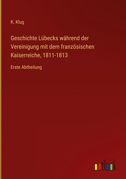 Produktbild: Geschichte L&uuml;becks w&auml;hrend der Vereinigung mit dem franz&ouml;sischen Kaiserreiche, 1811-1813