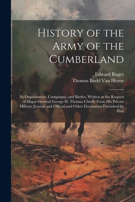 Produktbild: History of the Army of the Cumberland: Its Organization, Campaigns, and Battles, Written at the Request of Major-General George H. Thomas Chiefly From