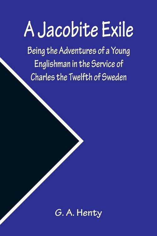 Produktbild: A Jacobite Exile ; Being the Adventures of a Young Englishman in the Service of Charles the Twelfth of Sweden