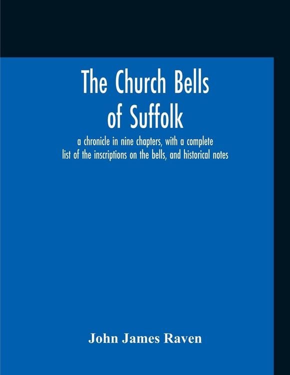 Produktbild: The Church Bells Of Suffolk; A Chronicle In Nine Chapters, With A Complete List Of The Inscriptions On The Bells, And Historical Notes