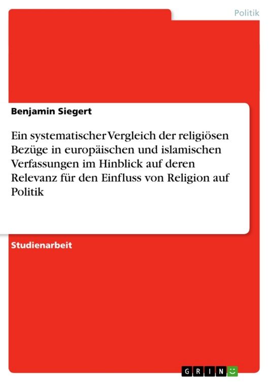 Produktbild: Ein systematischer Vergleich der religi&ouml;sen Bez&uuml;ge in europ&auml;ischen und islamischen Verfassungen im Hinblick auf deren Relevanz f&uuml;r den Einfluss von Re