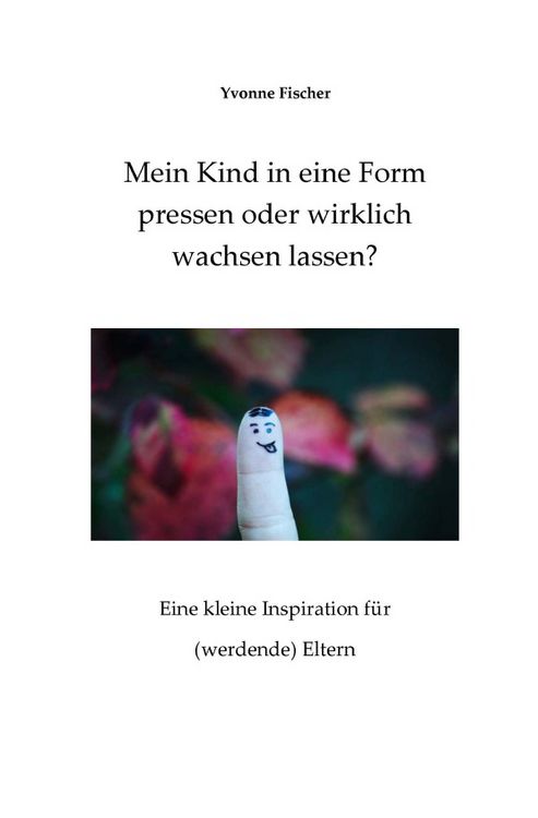 Produktbild: Mein Kind in eine Form pressen oder wirklich wachsen lassen?