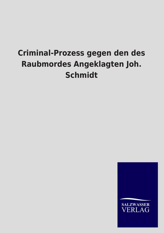 Produktbild: Criminal-Prozess gegen den des Raubmordes Angeklagten Joh. Schmidt