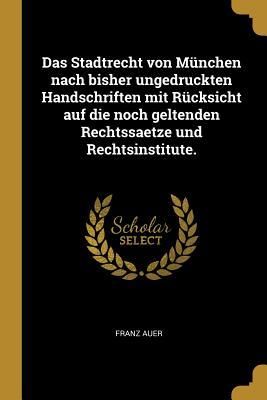 Produktbild: Das Stadtrecht Von M&uuml;nchen Nach Bisher Ungedruckten Handschriften Mit R&uuml;cksicht Auf Die Noch Geltenden Rechtssaetze Und Rechtsinstitute.