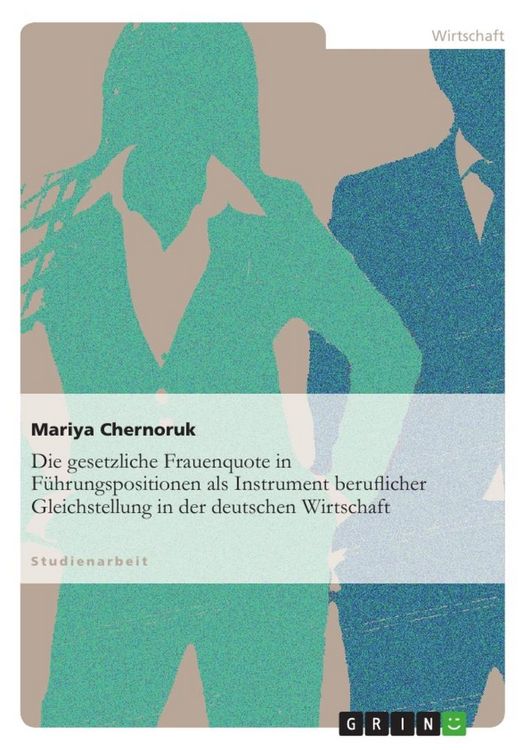Produktbild: Die gesetzliche Frauenquote in F&uuml;hrungspositionen als Instrument beruflicher Gleichstellung in der deutschen Wirtschaft