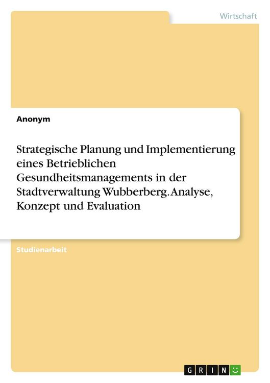 Produktbild: Strategische Planung und Implementierung eines Betrieblichen Gesundheitsmanagements in der Stadtverwaltung Wubberberg. Analyse, Konzept und Evaluation