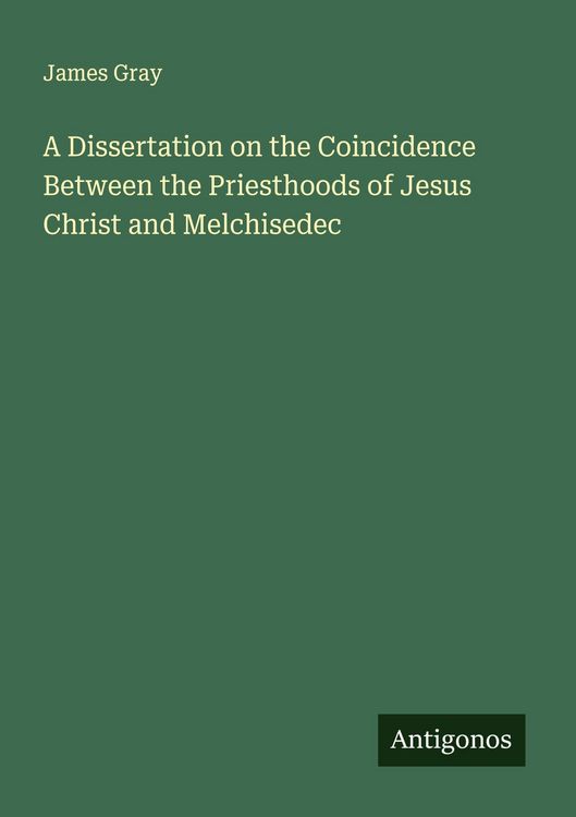 Produktbild: A Dissertation on the Coincidence Between the Priesthoods of Jesus Christ and Melchisedec