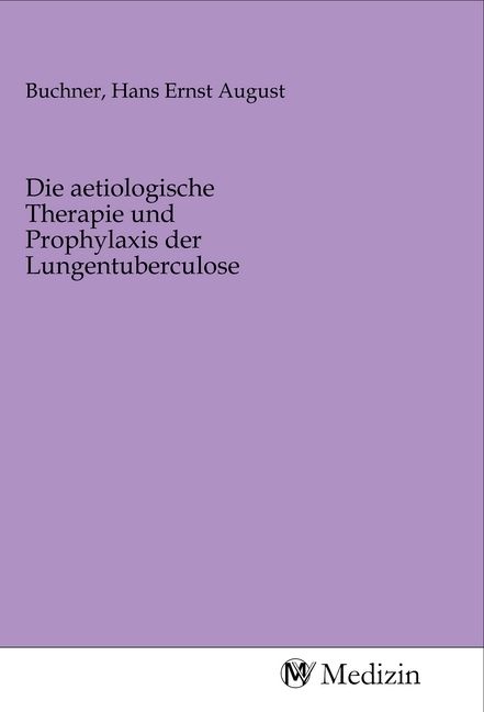 Produktbild: Die aetiologische Therapie und Prophylaxis der Lungentuberculose