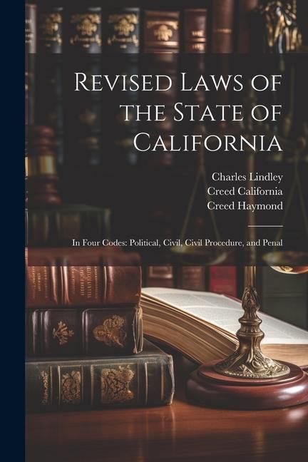Produktbild: Revised Laws of the State of California: In Four Codes: Political, Civil, Civil Procedure, and Penal