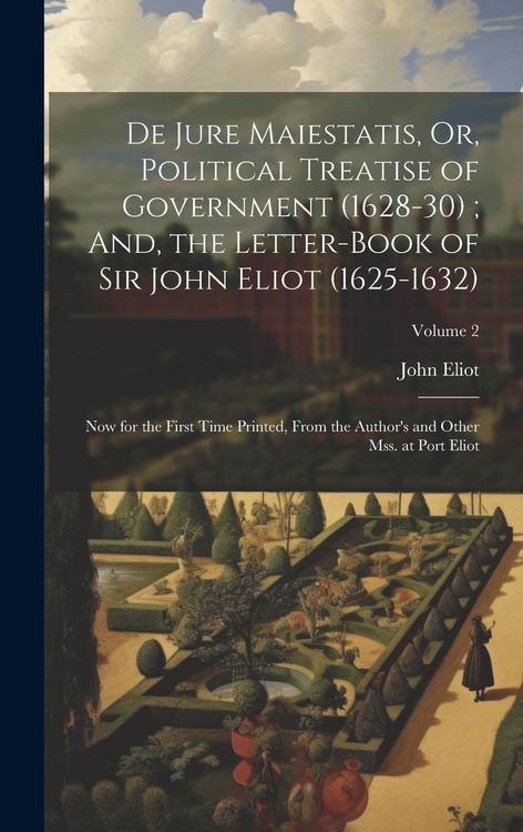 Produktbild: De Jure Maiestatis, Or, Political Treatise of Government (1628-30); And, the Letter-Book of Sir John Eliot (1625-1632): Now for the First Time Printed
