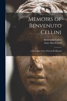 Produktbild: Memoirs of Benvenuto Cellini: A Florentine Artist; Written By Himself