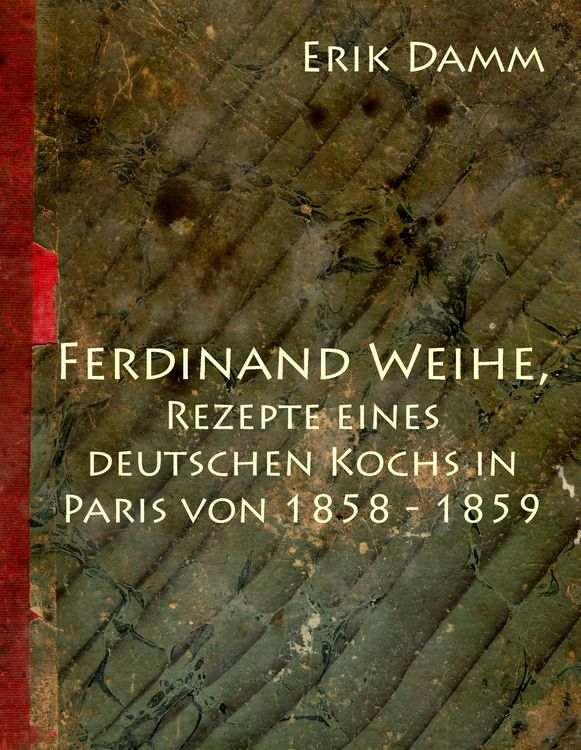 Produktbild: Ferdinand Weihe, Rezepte eines deutschen Kochs in Paris von 1858 - 1859