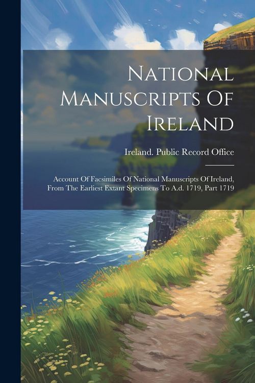 Produktbild: National Manuscripts Of Ireland: Account Of Facsimiles Of National Manuscripts Of Ireland, From The Earliest Extant Specimens To A.d. 1719, Part 1719