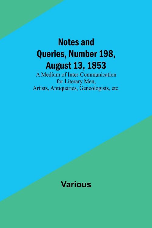 Produktbild: Notes and Queries, Number 198, August 13, 1853 ; A Medium of Inter-communication for Literary Men, Artists, Antiquaries, Geneologists, etc.