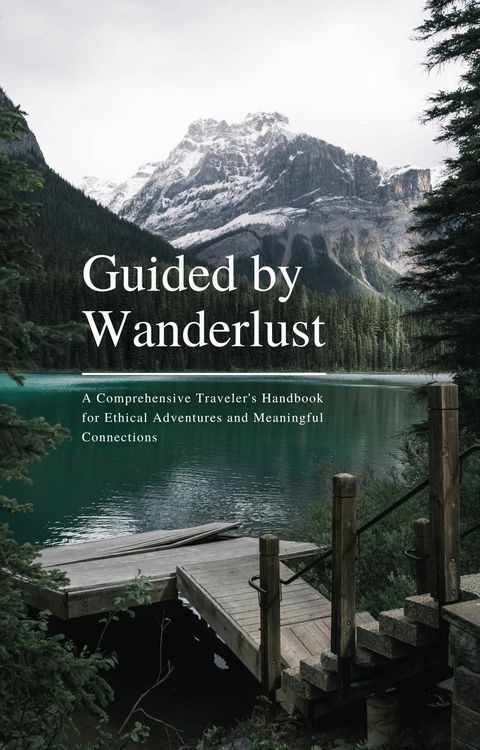 Produktbild: Guided by Wanderlust: A Comprehensive Traveler's Handbook for Ethical Adventures and Meaningful Connections