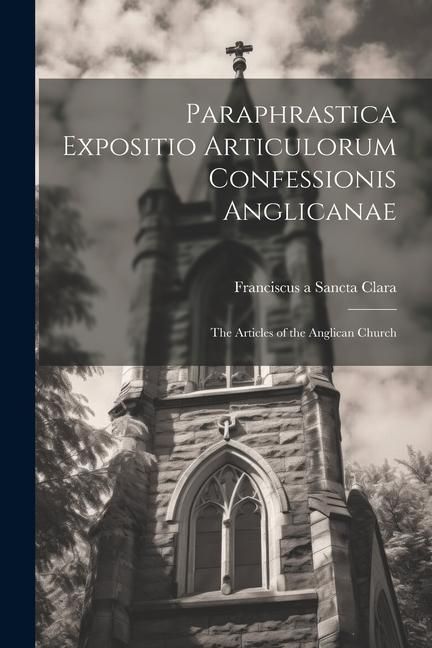 Produktbild: Paraphrastica Expositio Articulorum Confessionis Anglicanae: The Articles of the Anglican Church
