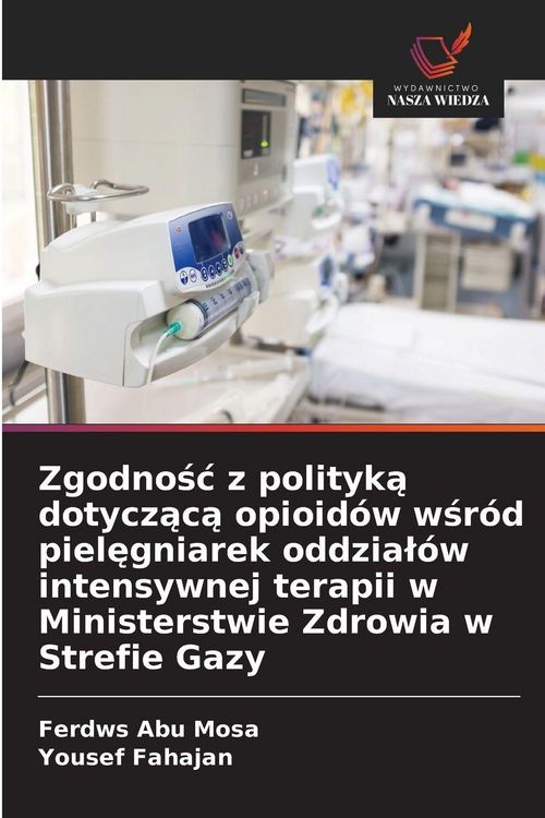 Produktbild: Zgodno&iquest;&iquest; z polityk&iquest; dotycz&iquest;c&iquest; opioid&oacute;w w&iquest;r&oacute;d piel&iquest;gniarek oddzia&iquest;&oacute;w intensywnej terapii w Ministerstwie Zdrowia w Strefie Gazy