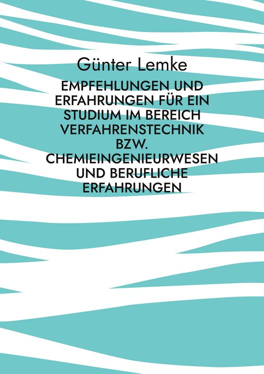 Produktbild: Empfehlungen und Erfahrungen f&uuml;r ein Studium im Bereich Verfahrenstechnik bzw. Chemieingenieurwesen und berufliche Erfahrungen