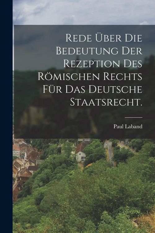 Produktbild: Rede &uuml;ber die Bedeutung der Rezeption des r&ouml;mischen Rechts f&uuml;r das deutsche Staatsrecht.