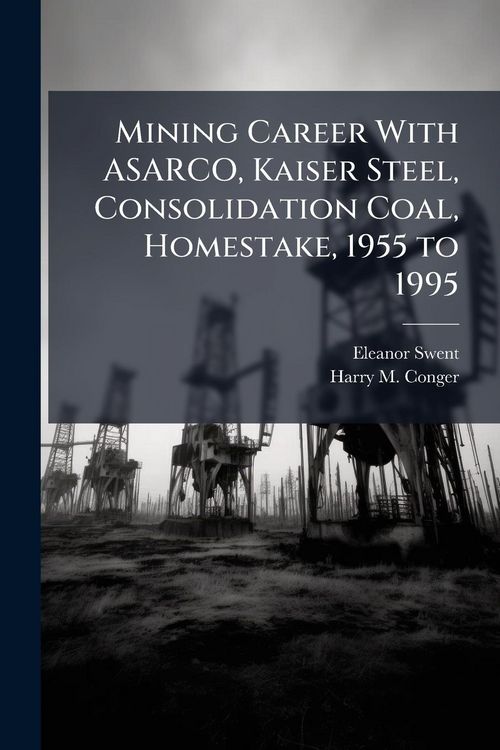 Produktbild: Mining Career With ASARCO, Kaiser Steel, Consolidation Coal, Homestake, 1955 to 1995