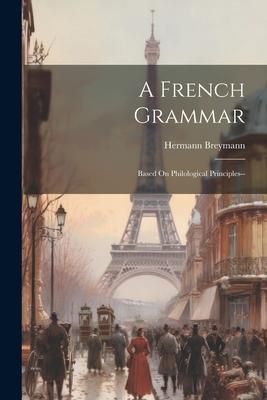 Produktbild: A French Grammar: Based On Philological Principles--