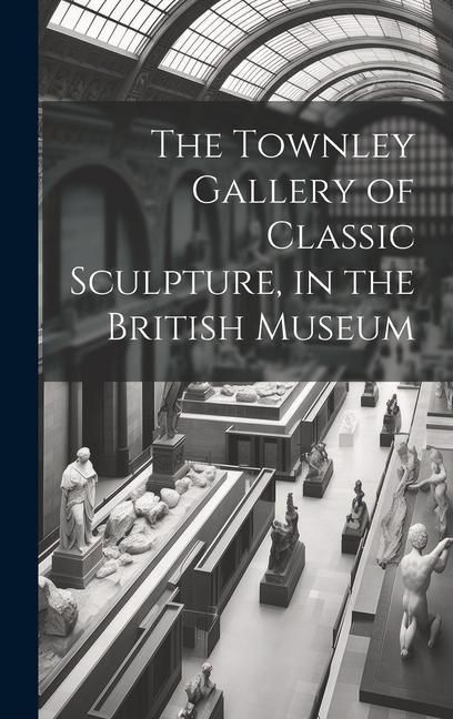 Produktbild: The Townley Gallery of Classic Sculpture, in the British Museum