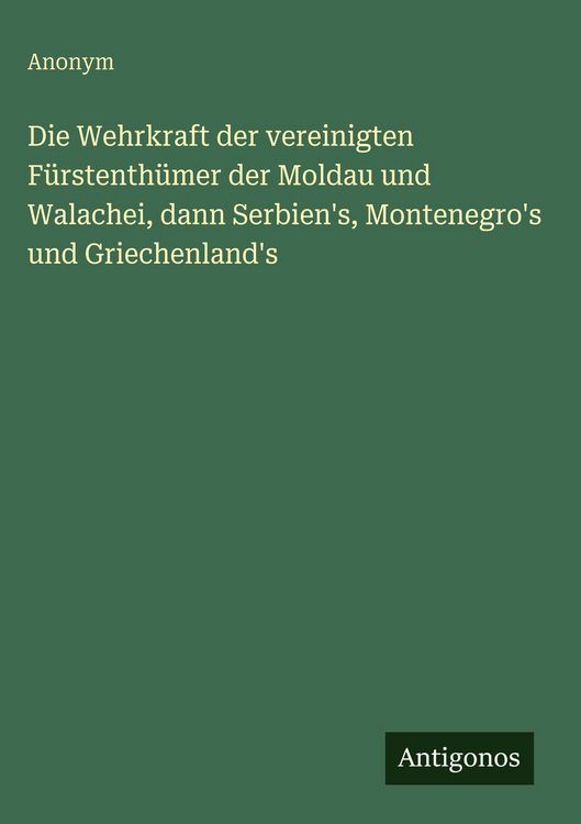 Produktbild: Die Wehrkraft der vereinigten F&uuml;rstenth&uuml;mer der Moldau und Walachei, dann Serbien's, Montenegro's und Griechenland's