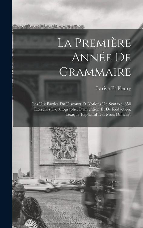 Produktbild: La Premi&egrave;re Ann&eacute;e De Grammaire: Les Dix Parties Du Discours Et Notions De Syntaxe, 350 Exercises D'orthographe, D'invention Et De R&eacute;daction, Lexique E