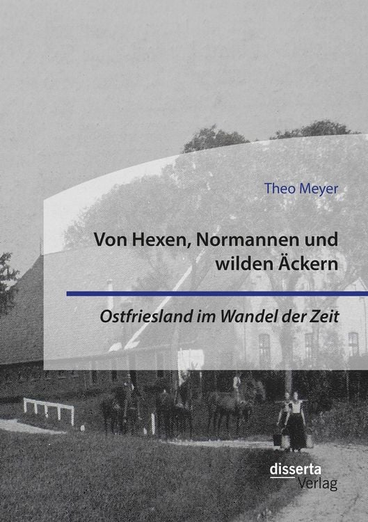 Produktbild: Von Hexen, Normannen und wilden &Auml;ckern. Ostfriesland im Wandel der Zeit