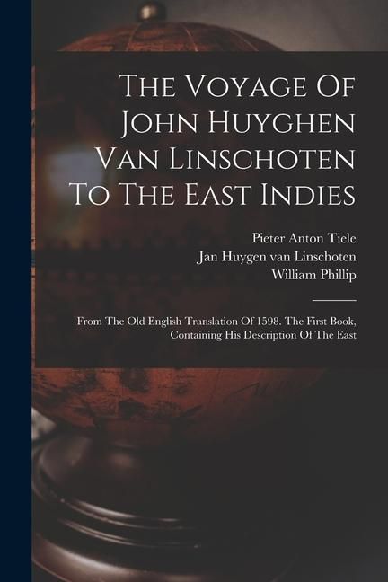 Produktbild: The Voyage Of John Huyghen Van Linschoten To The East Indies: From The Old English Translation Of 1598. The First Book, Containing His Description Of