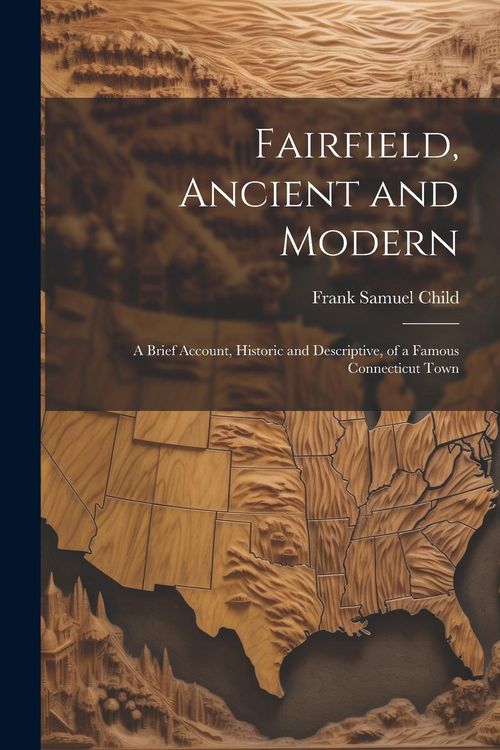 Produktbild: Fairfield, Ancient and Modern: A Brief Account, Historic and Descriptive, of a Famous Connecticut Town