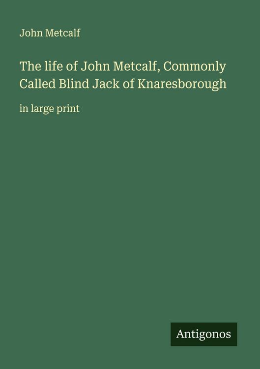 Produktbild: The life of John Metcalf, Commonly Called Blind Jack of Knaresborough