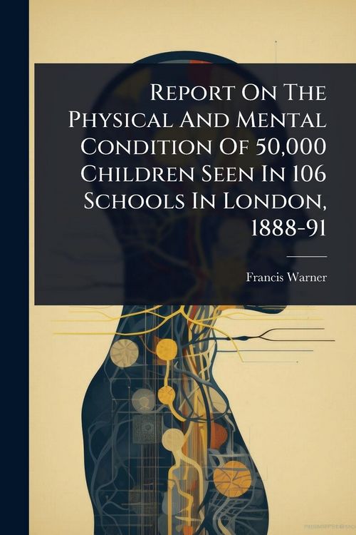Produktbild: Report On The Physical And Mental Condition Of 50,000 Children Seen In 106 Schools In London, 1888-91