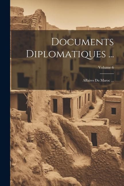 Produktbild: Documents Diplomatiques ...: Affaires Du Maroc ...; Volume 6