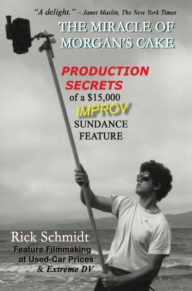 Produktbild: THE MIRACLE OF MORGAN'S CAKE - Production Secrets of a $15,000 IMPROV Sundance Feature