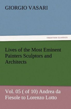Produktbild: Lives of the Most Eminent Painters Sculptors and Architects Vol. 05 ( of 10) Andrea da Fiesole to Lorenzo Lotto