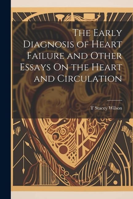 Produktbild: The Early Diagnosis of Heart Failure and Other Essays On the Heart and Circulation