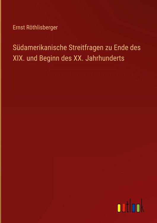Produktbild: S&uuml;damerikanische Streitfragen zu Ende des XIX. und Beginn des XX. Jahrhunderts