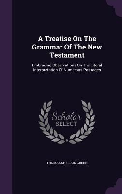 Produktbild: A Treatise On The Grammar Of The New Testament: Embracing Observations On The Literal Interpretation Of Numerous Passages