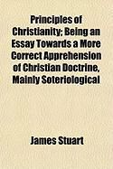 Produktbild: Principles of Christianity; Being an Essay Towards a More Correct Apprehension of Christian Doctrine, Mainly Soteriological