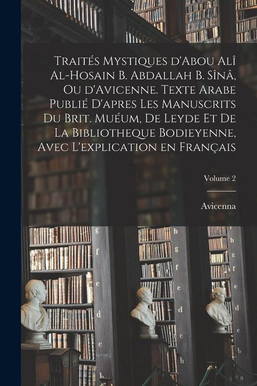 Produktbild: Trait&eacute;s mystiques d'Abou Al&icirc; al-Hosain b. Abdallah b. S&icirc;n&acirc;, ou d'Avicenne. Texte arabe publi&eacute; d'apres les manuscrits du Brit. Mu&eacute;um, de Leyde et de la