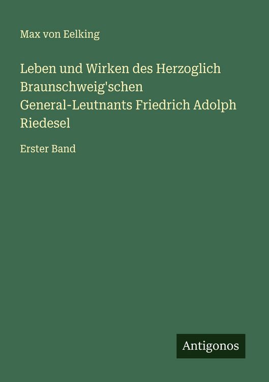 Produktbild: Leben und Wirken des Herzoglich Braunschweig'schen General-Leutnants Friedrich Adolph Riedesel
