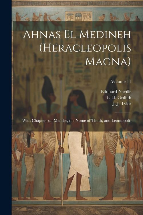 Produktbild: Ahnas El Medineh (Heracleopolis Magna): With Chapters on Mendes, the Nome of Thoth, and Leontopolis; Volume 11